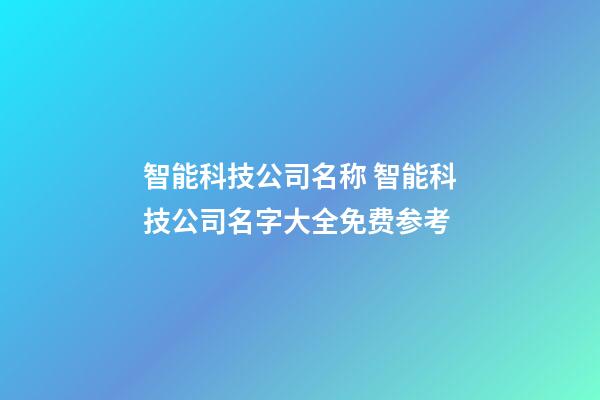 智能科技公司名称 智能科技公司名字大全免费参考-第1张-公司起名-玄机派